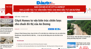 Báo Chí Nói Gì Về CityA Homes? Khi Là Đối Tác Tư Vấn Kiến Trúc Cho Nhà Đầu Tư An Dương