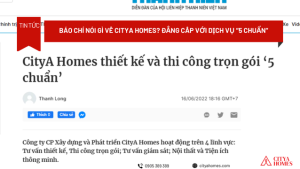 Báo Chí Nói Gì Về CityA Homes? Đẳng Cấp Với Dịch Vụ Thiết Kế và Thi Công Trọn Gói “5 Chuẩn”